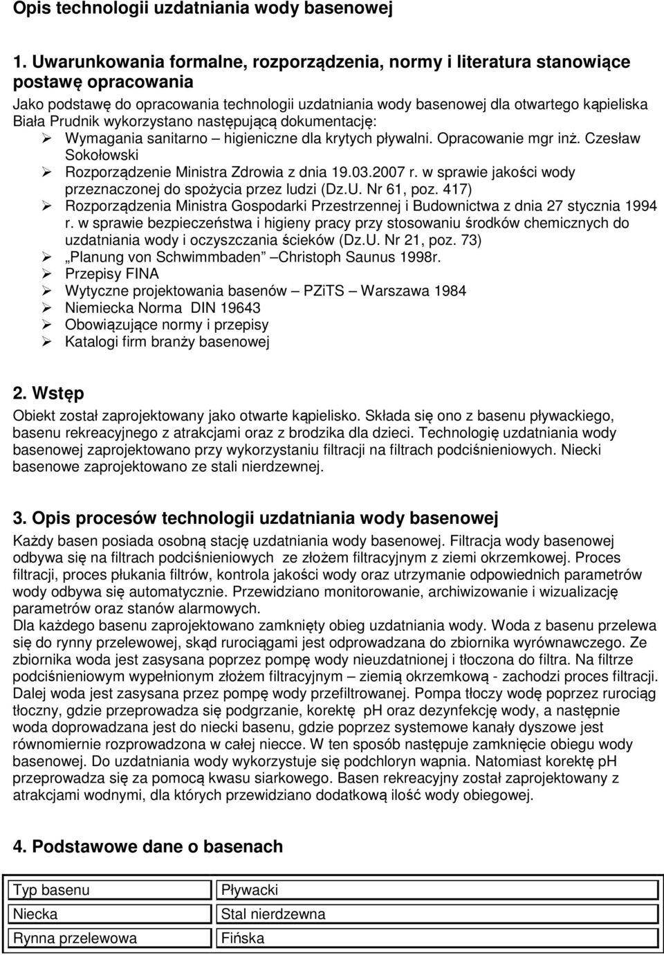 wykorzystano następującą dokumentację: Wymagania sanitarno higieniczne dla krytych pływalni. Opracowanie mgr inż. Czesław Sokołowski Rozporządzenie Ministra Zdrowia z dnia 19.03.2007 r.