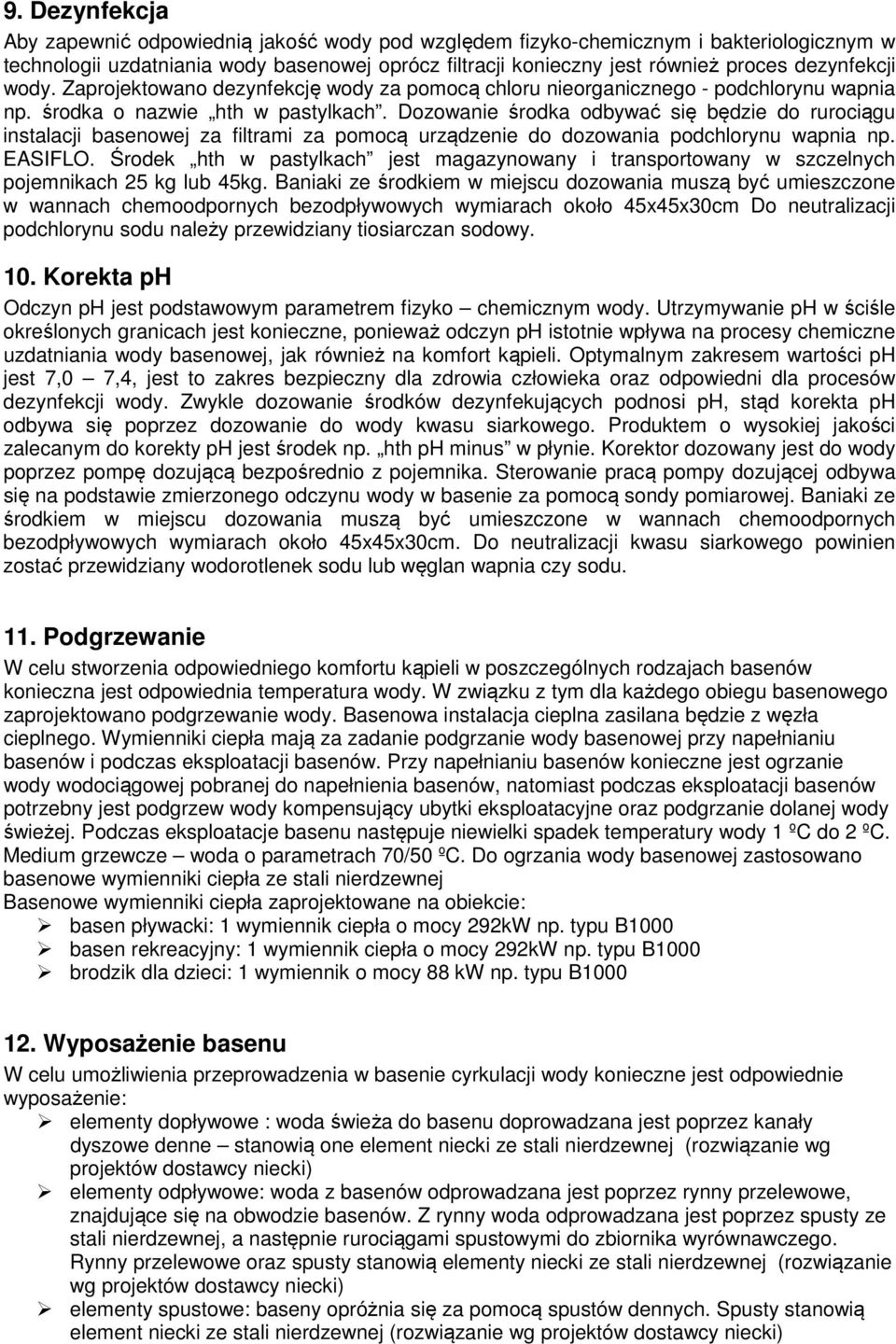 Dozowanie środka odbywać się będzie do rurociągu instalacji basenowej za filtrami za pomocą urządzenie do dozowania podchlorynu wapnia np. EASIFLO.