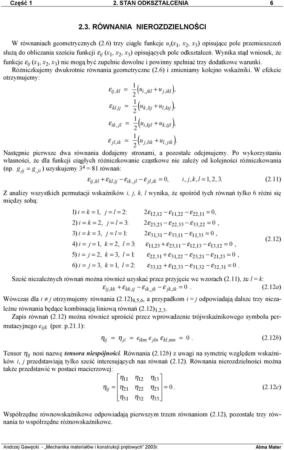Wynika stąd wniosek, że funkcje ij (x, x, x 3 ) nie mogą być zupełnie dowolne i powinny spełniać trzy dodatkowe warunki. Różniczkujemy dwukrotnie równania geometryczne (.