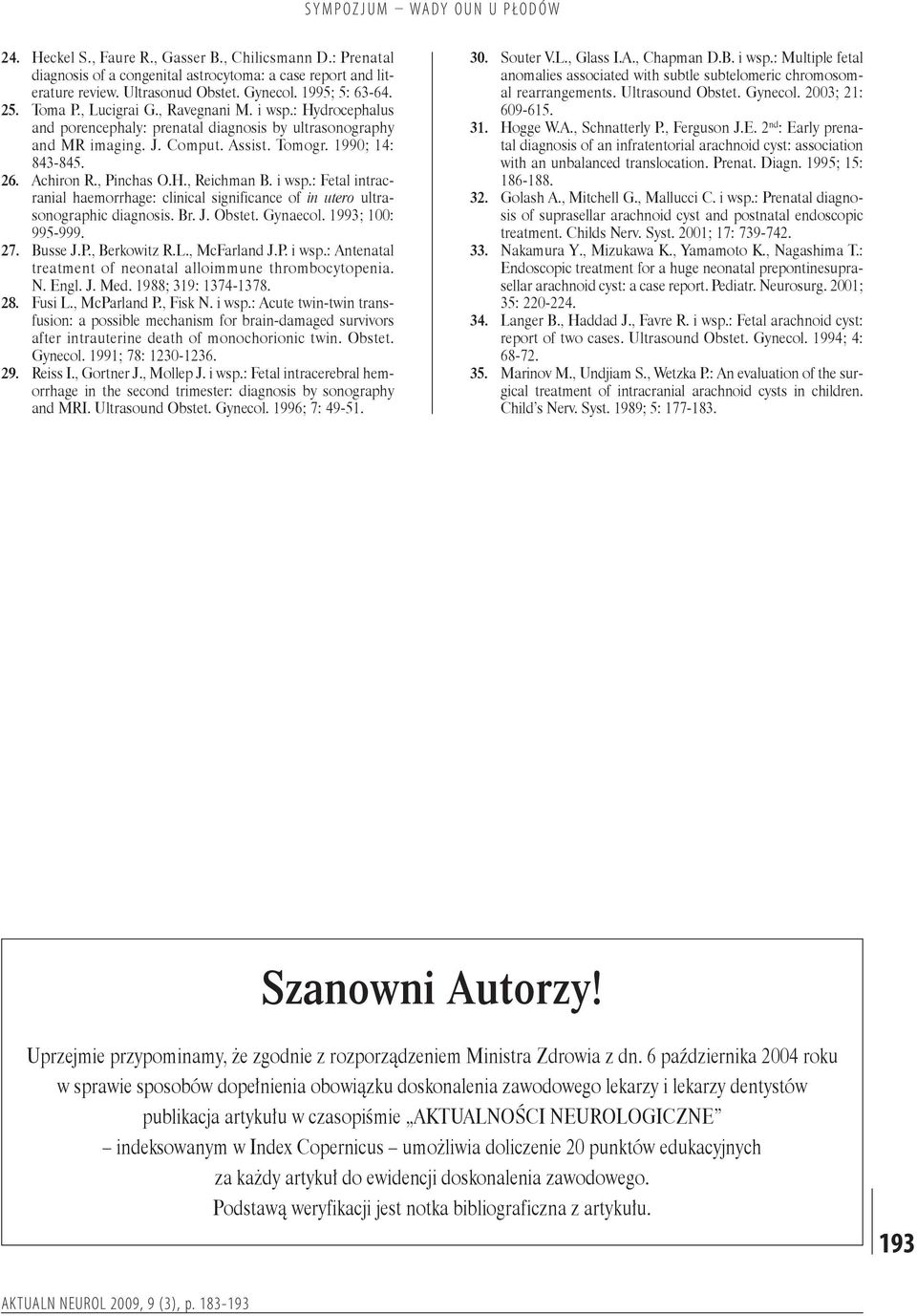 i wsp.: Fetal intracranial haemorrhage: clinical significance of in utero ultrasonographic diagnosis. Br. J. Obstet. Gynaecol. 1993; 100: 995-999. Busse J.P., Berkowitz R.L., McFarland J.P. i wsp.