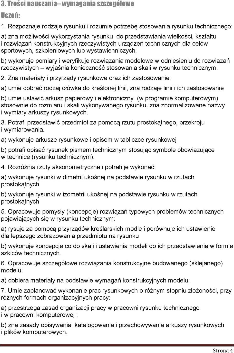 technicznych dla celów sportowych, szkoleniowych lub wystawienniczych; b) wykonuje pomiary i weryfikuje rozwiązania modelowe w odniesieniu do rozwiązań rzeczywistych wyjaśnia konieczność stosowania