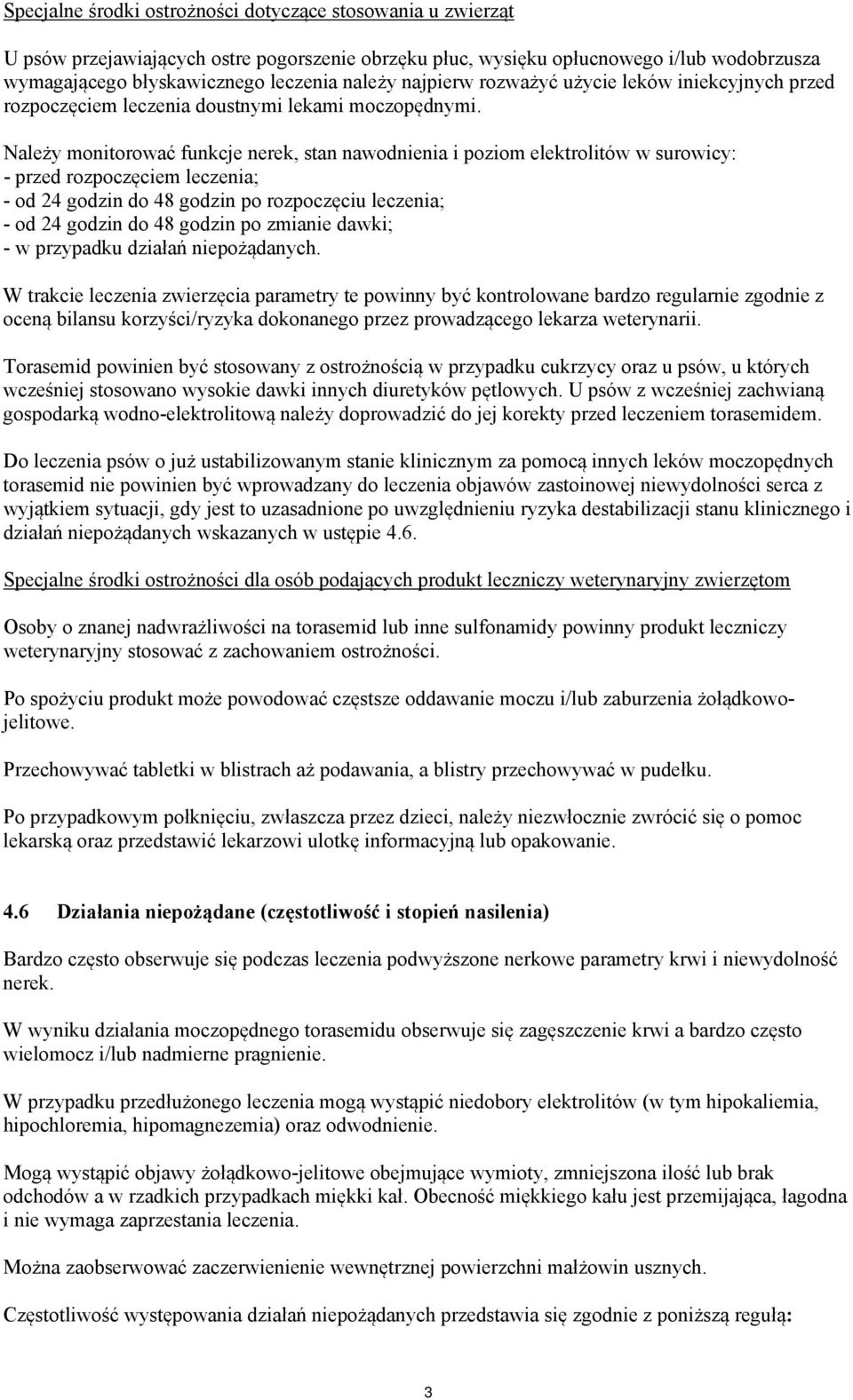 Należy monitorować funkcje nerek, stan nawodnienia i poziom elektrolitów w surowicy: - przed rozpoczęciem leczenia; - od 24 godzin do 48 godzin po rozpoczęciu leczenia; - od 24 godzin do 48 godzin po