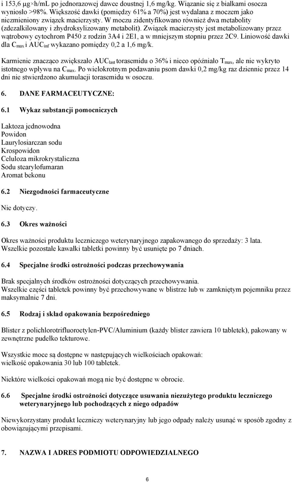 Związek macierzysty jest metabolizowany przez wątrobowy cytochrom P450 z rodzin 3A4 i 2E1, a w mniejszym stopniu przez 2C9. Liniowość dawki dla C max i AUC inf wykazano pomiędzy 0,2 a 1,6 mg/k.