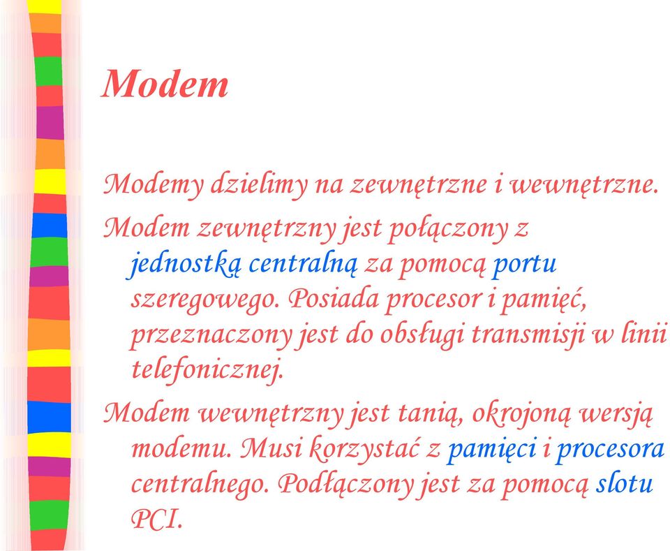 Posiada procesor i pamięć, przeznaczony jest do obsługi transmisji w linii telefonicznej.