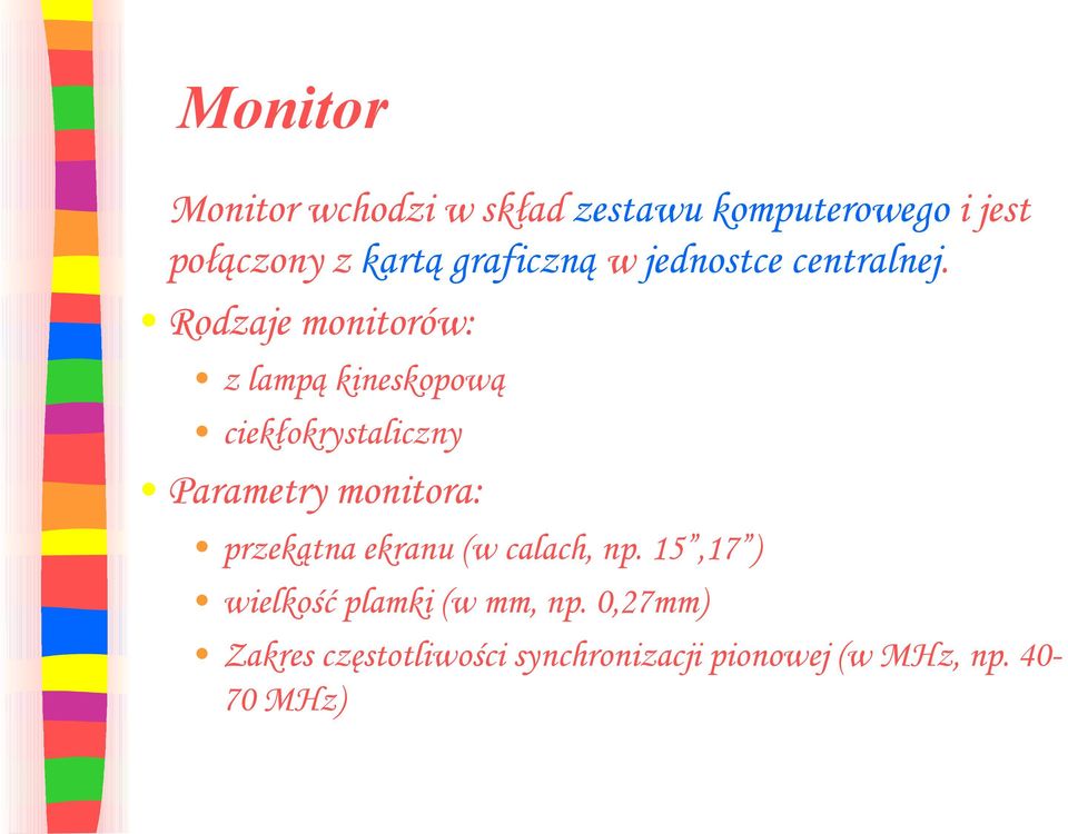 Rodzaje monitorów: z lampą kineskopową ciekłokrystaliczny Parametry monitora: