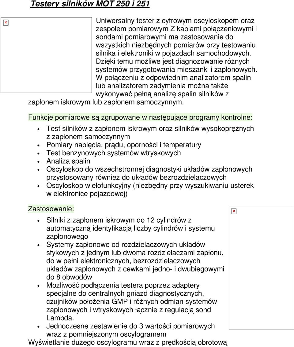 W połczeniu z odpowiednim analizatorem spalin lub analizatorem zadymienia mona take wykonywa pełn analiz spalin silników z zapłonem iskrowym lub zapłonem samoczynnym.