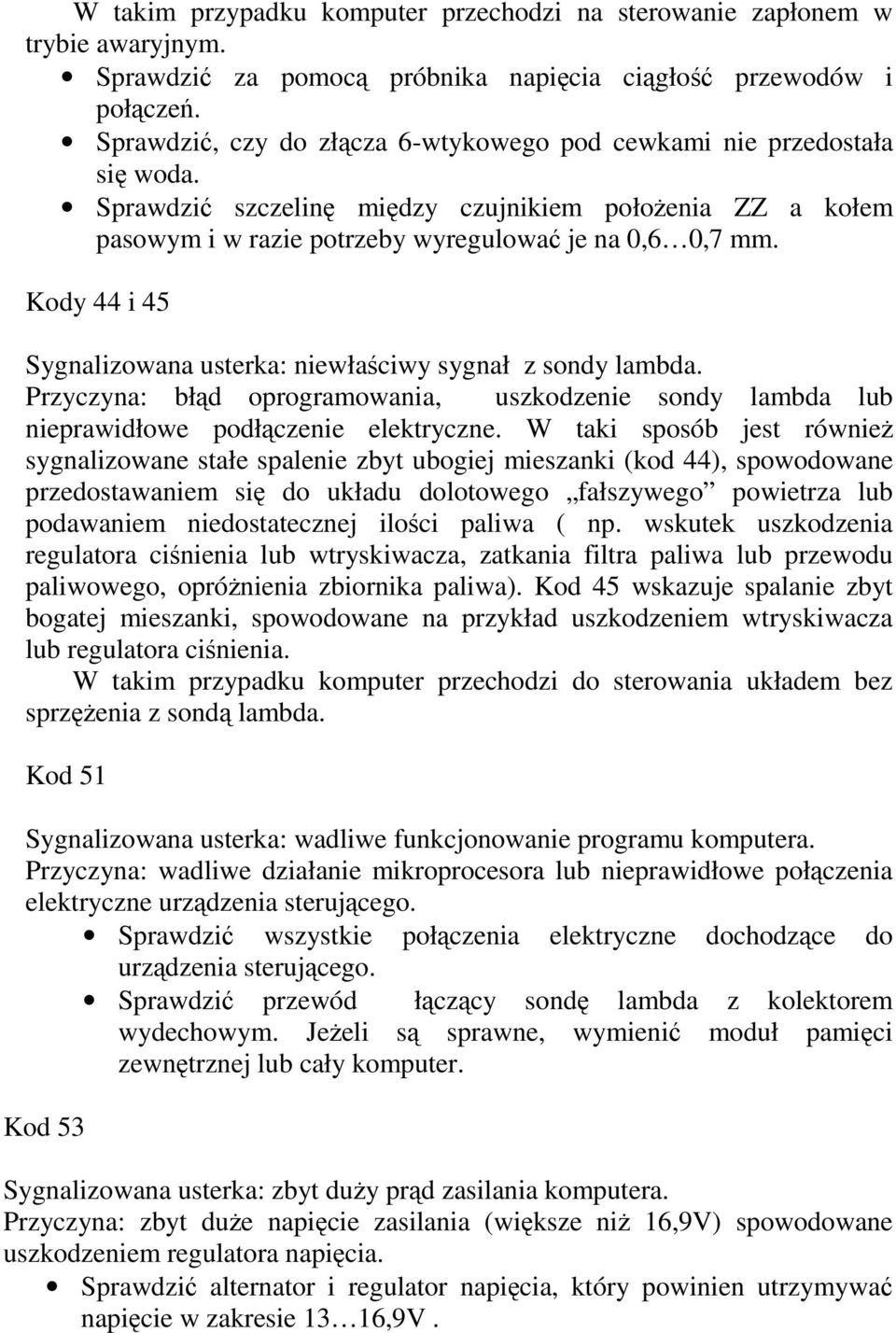 Kody 44 i 45 Sygnalizowana usterka: niewłaciwy sygnał z sondy lambda. Przyczyna: błd oprogramowania, uszkodzenie sondy lambda lub nieprawidłowe podłczenie elektryczne.