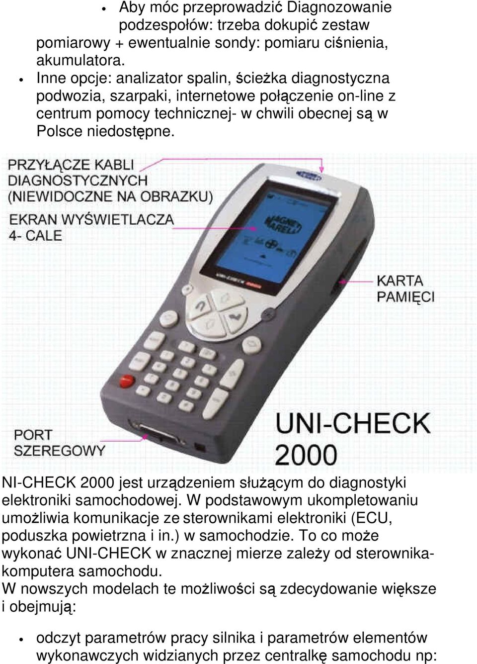 NI-CHECK 2000 jest urzdzeniem słucym do diagnostyki elektroniki samochodowej. W podstawowym ukompletowaniu umoliwia komunikacje ze sterownikami elektroniki (ECU, poduszka powietrzna i in.