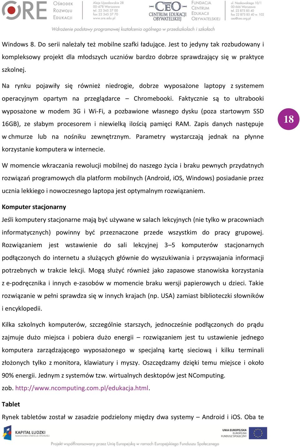 Faktycznie są to ultrabooki wyposażone w modem 3G i Wi-Fi, a pozbawione własnego dysku (poza startowym SSD 16GB), ze słabym procesorem i niewielką ilością pamięci RAM.