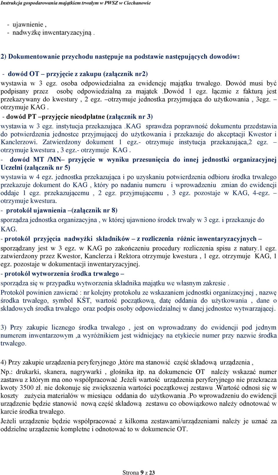 otrzymuje jednostka przyjmująca do użytkowania, 3egz. otrzymuje KAG. - dowód PT przyjęcie nieodpłatne (załącznik nr 3) wystawia w 3 egz. instytucja przekazująca.