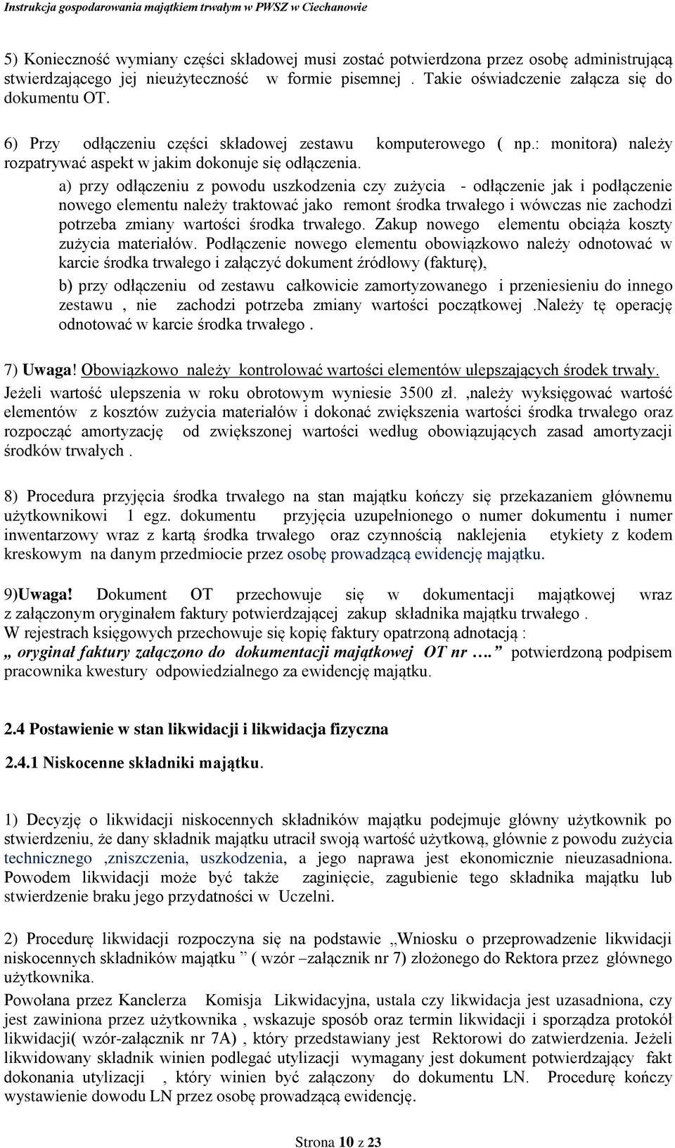 a) przy odłączeniu z powodu uszkodzenia czy zużycia - odłączenie jak i podłączenie nowego elementu należy traktować jako remont środka trwałego i wówczas nie zachodzi potrzeba zmiany wartości środka