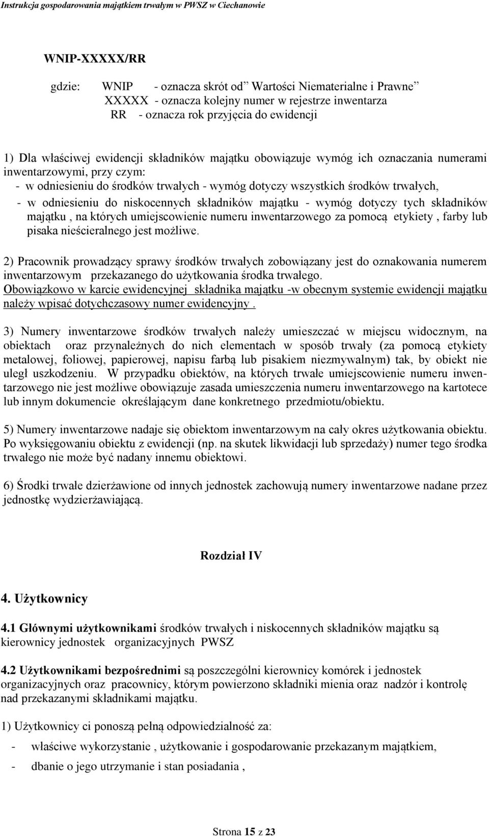 składników majątku - wymóg dotyczy tych składników majątku, na których umiejscowienie numeru inwentarzowego za pomocą etykiety, farby lub pisaka nieścieralnego jest możliwe.