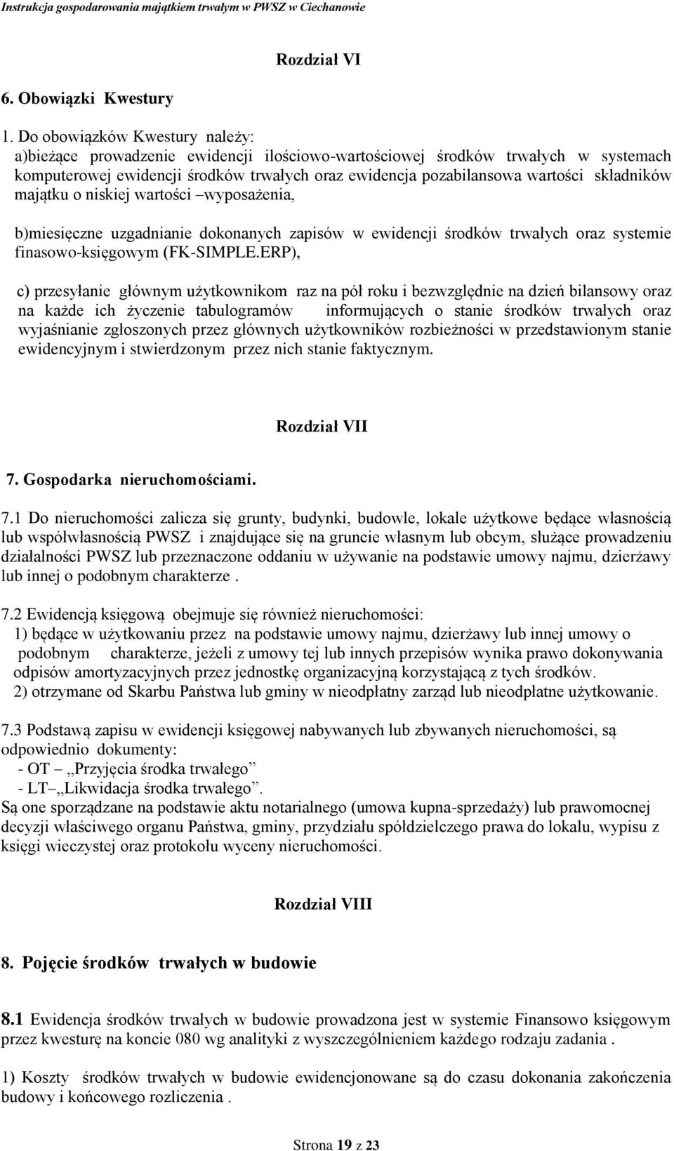 składników majątku o niskiej wartości wyposażenia, b)miesięczne uzgadnianie dokonanych zapisów w ewidencji środków trwałych oraz systemie finasowo-księgowym (FK-SIMPLE.