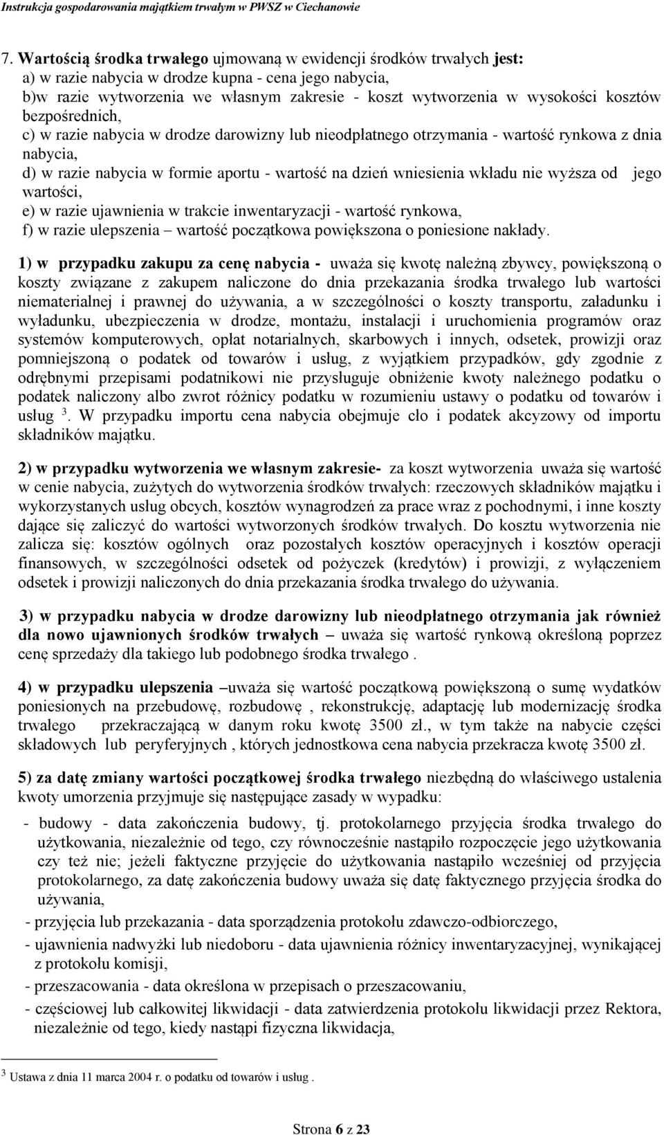 wkładu nie wyższa od jego wartości, e) w razie ujawnienia w trakcie inwentaryzacji - wartość rynkowa, f) w razie ulepszenia wartość początkowa powiększona o poniesione nakłady.