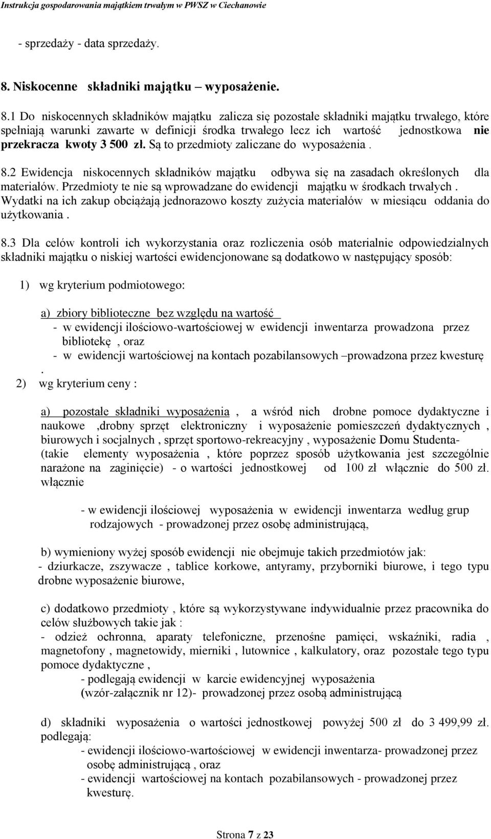 1 Do niskocennych składników majątku zalicza się pozostałe składniki majątku trwałego, które spełniają warunki zawarte w definicji środka trwałego lecz ich wartość jednostkowa nie przekracza kwoty 3