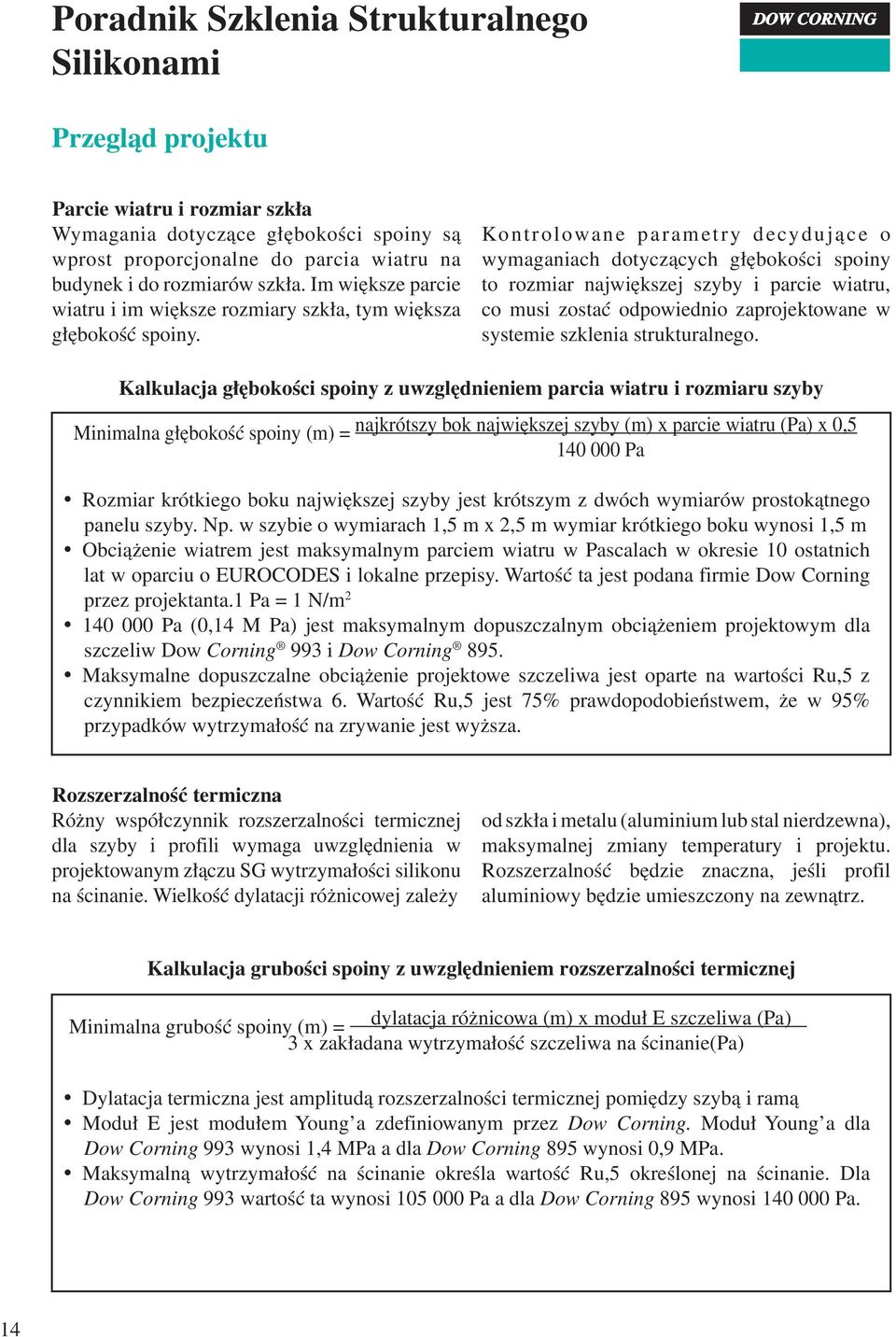 Kontrolowane parametry decydujące o wymaganiach dotyczących głębokości spoiny to rozmiar największej szyby i parcie wiatru, co musi zostać odpowiednio zaprojektowane w systemie szklenia