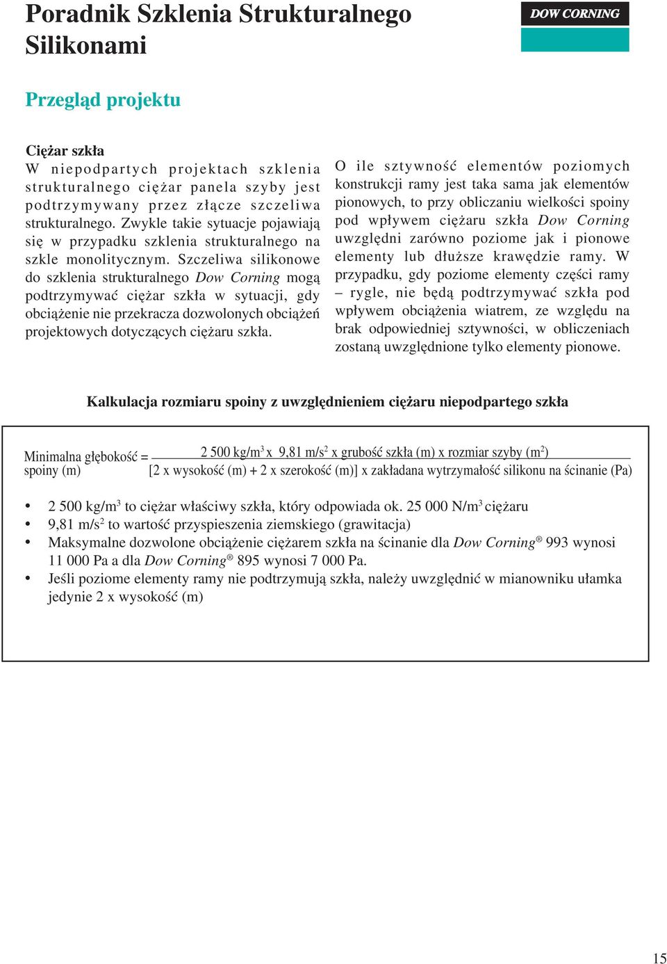 Szczeliwa silikonowe do szklenia strukturalnego Dow Corning mogą podtrzymywać ciężar szkła w sytuacji, gdy obciążenie nie przekracza dozwolonych obciążeń projektowych dotyczących ciężaru szkła.