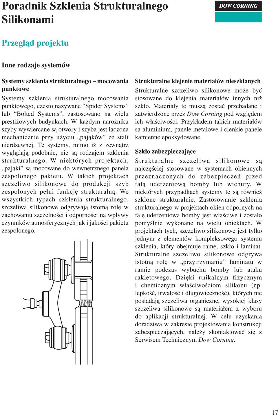 Te systemy, mimo iż z zewnątrz wyglądają podobnie, nie są rodzajem szklenia strukturalnego. W niektórych projektach, pająki są mocowane do wewnętrznego panela zespolonego pakietu.