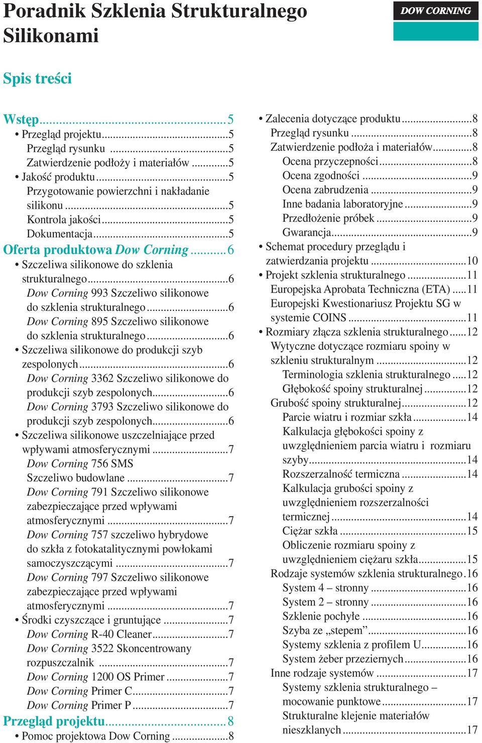 ..6 Dow Corning 895 Szczeliwo silikonowe do szklenia strukturalnego...6 Szczeliwa silikonowe do produkcji szyb zespolonych...6 Dow Corning 3362 Szczeliwo silikonowe do produkcji szyb zespolonych.