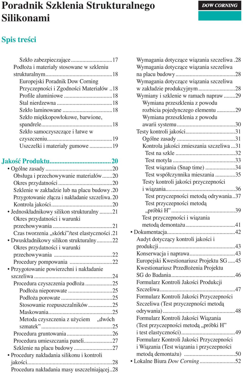 ..20 Ogólne zasady...20 Obsługa i przechowywanie materiałów...20 Okres przydatności...20 Szklenie w zakładzie lub na placu budowy..20 Przygotowanie złącza i nakładanie szczeliwa. 20 Kontrola jakości.