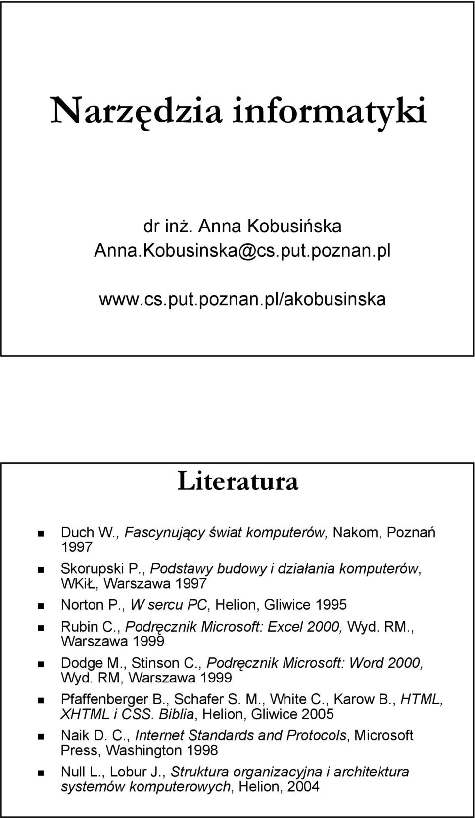 , Podręcznik Microsoft: Excel 2000, Wyd. RM., Warszawa 1999 Dodge M., Stinson C., Podręcznik Microsoft: Word 2000, Wyd. RM, Warszawa 1999 Pfaffenberger B., Schafer S. M., White C.