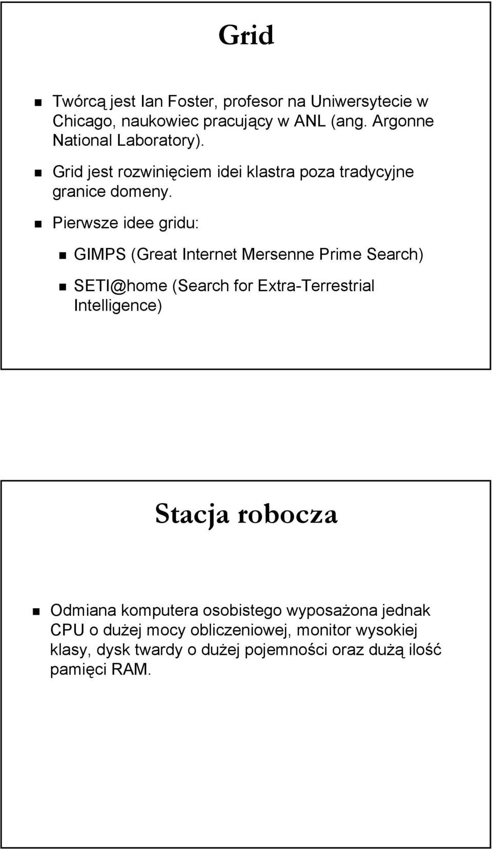 Pierwsze idee gridu: GIMPS (Great Internet Mersenne Prime Search) SETI@home (Search for Extra-Terrestrial Intelligence)