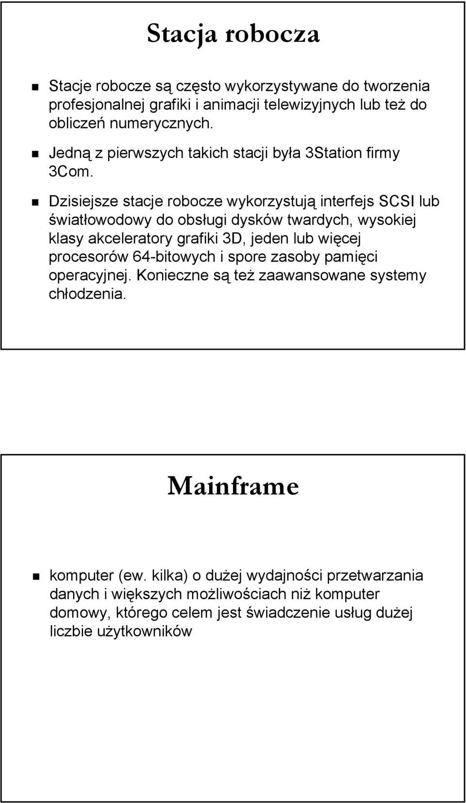 Dzisiejsze stacje robocze wykorzystują interfejs SCSI lub światłowodowy do obsługi dysków twardych, wysokiej klasy akceleratory grafiki 3D, jeden lub więcej