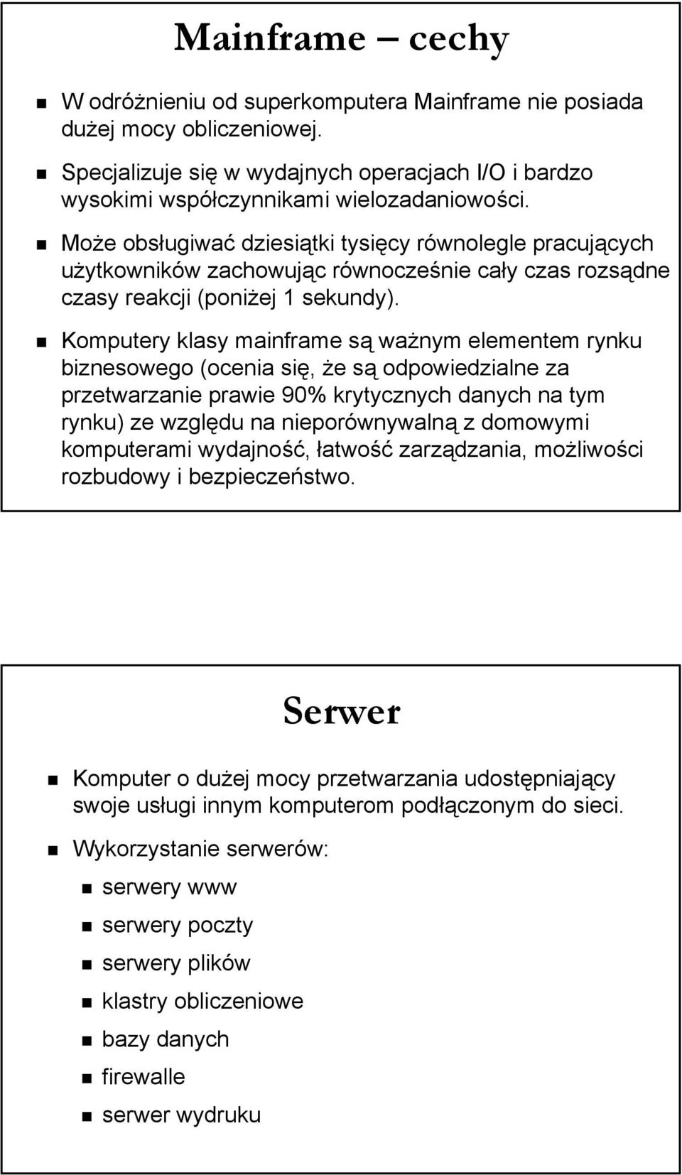 Komputery klasy mainframe są ważnym elementem rynku biznesowego (ocenia się, że są odpowiedzialne za przetwarzanie prawie 90% krytycznych danych na tym rynku) ze względu na nieporównywalną z domowymi