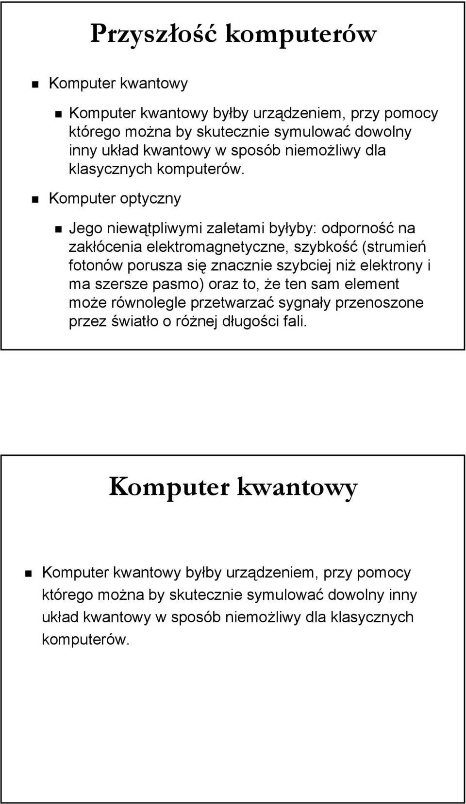 Komputer optyczny Jego niewątpliwymi zaletami byłyby: odporność na zakłócenia elektromagnetyczne, szybkość (strumień fotonów porusza się znacznie szybciej niż elektrony i