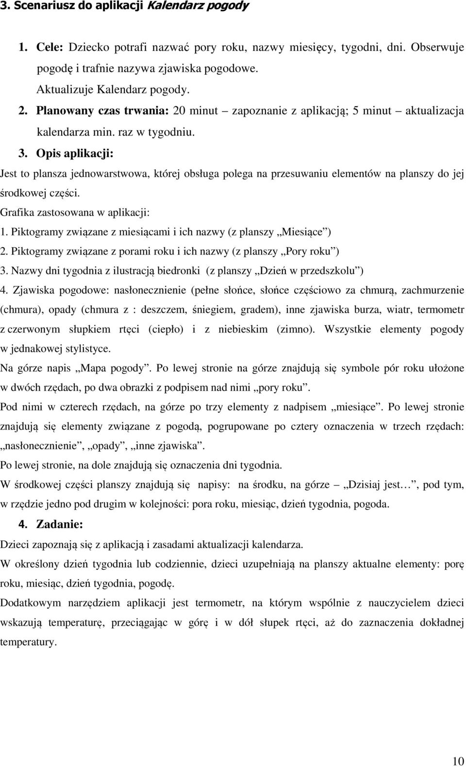 Jest to plansza jednowarstwowa, której obsługa polega na przesuwaniu elementów na planszy do jej środkowej części. Grafika zastosowana w aplikacji: 1.