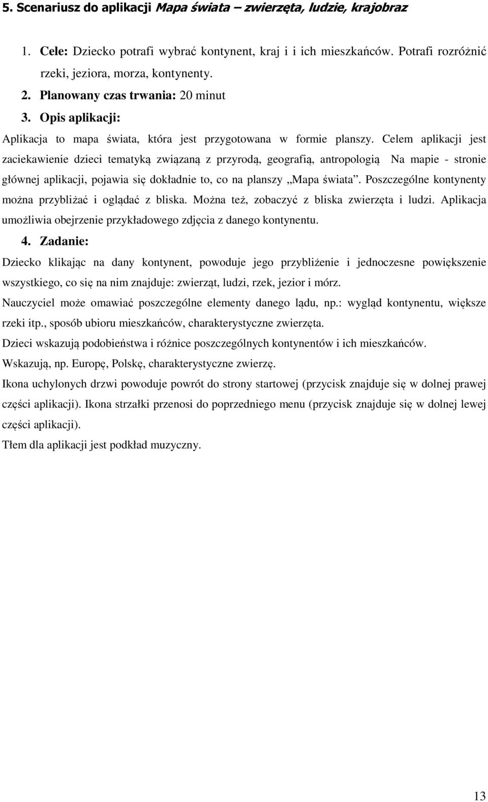 Celem aplikacji jest zaciekawienie dzieci tematyką związaną z przyrodą, geografią, antropologią Na mapie - stronie głównej aplikacji, pojawia się dokładnie to, co na planszy Mapa świata.