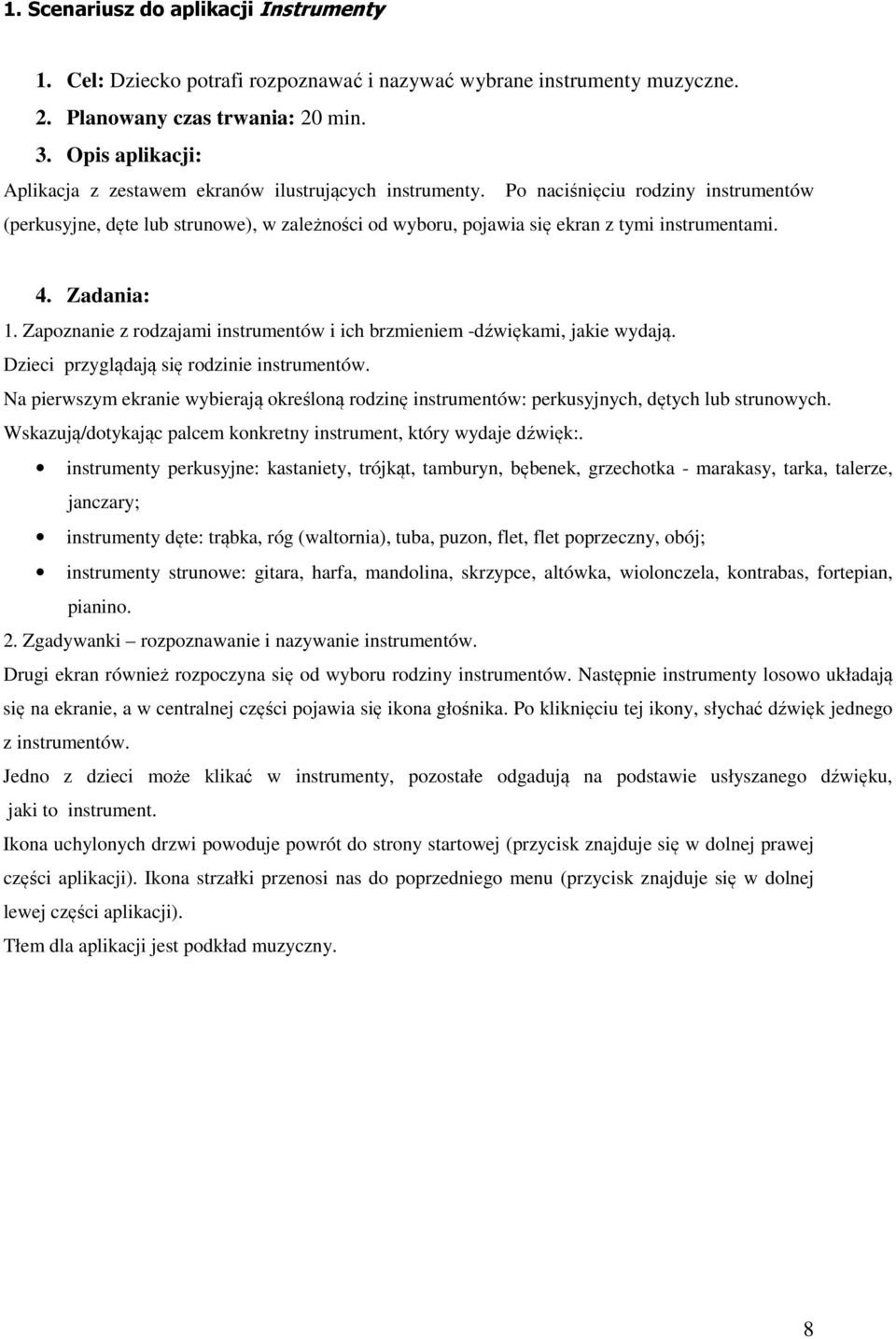 Zadania: 1. Zapoznanie z rodzajami instrumentów i ich brzmieniem -dźwiękami, jakie wydają. Dzieci przyglądają się rodzinie instrumentów.