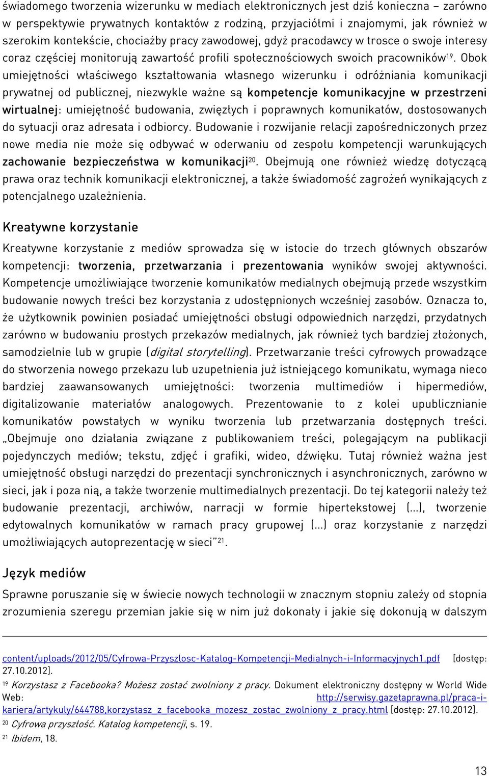 Obok umiejętności właściwego kształtowania własnego wizerunku i odróżniania komunikacji prywatnej od publicznej, niezwykle ważne są kompetencje komunikacyjne w przestrzeni wirtualnej: umiejętność