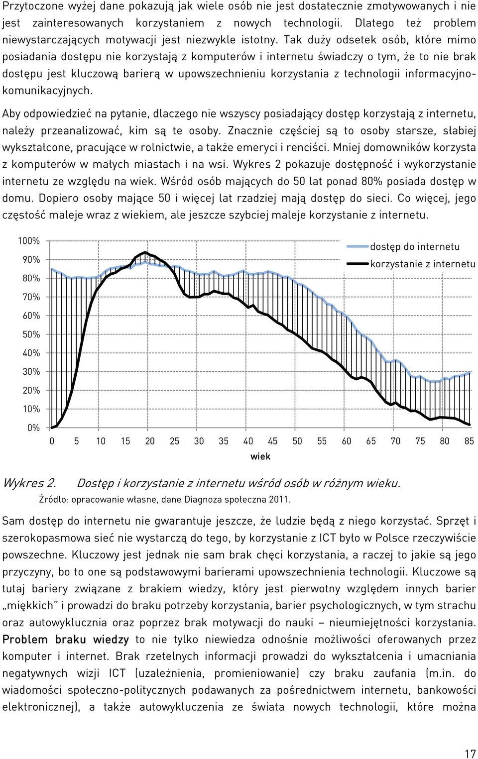 Tak duży odsetek osób, które mimo posiadania dostępu nie korzystają z komputerów i internetu świadczy o tym, że to nie brak dostępu jest kluczową barierą w upowszechnieniu korzystania z technologii