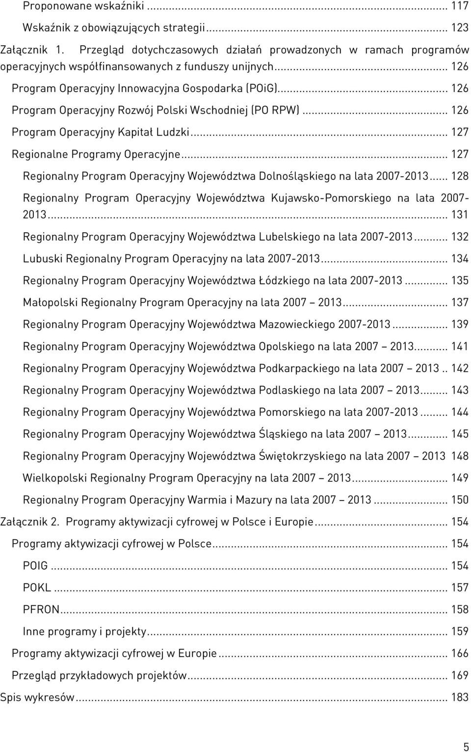 .. 126 Program Operacyjny Rozwój Polski Wschodniej (PO RPW)... 126 Program Operacyjny Kapitał Ludzki... 127 Regionalne Programy Operacyjne.