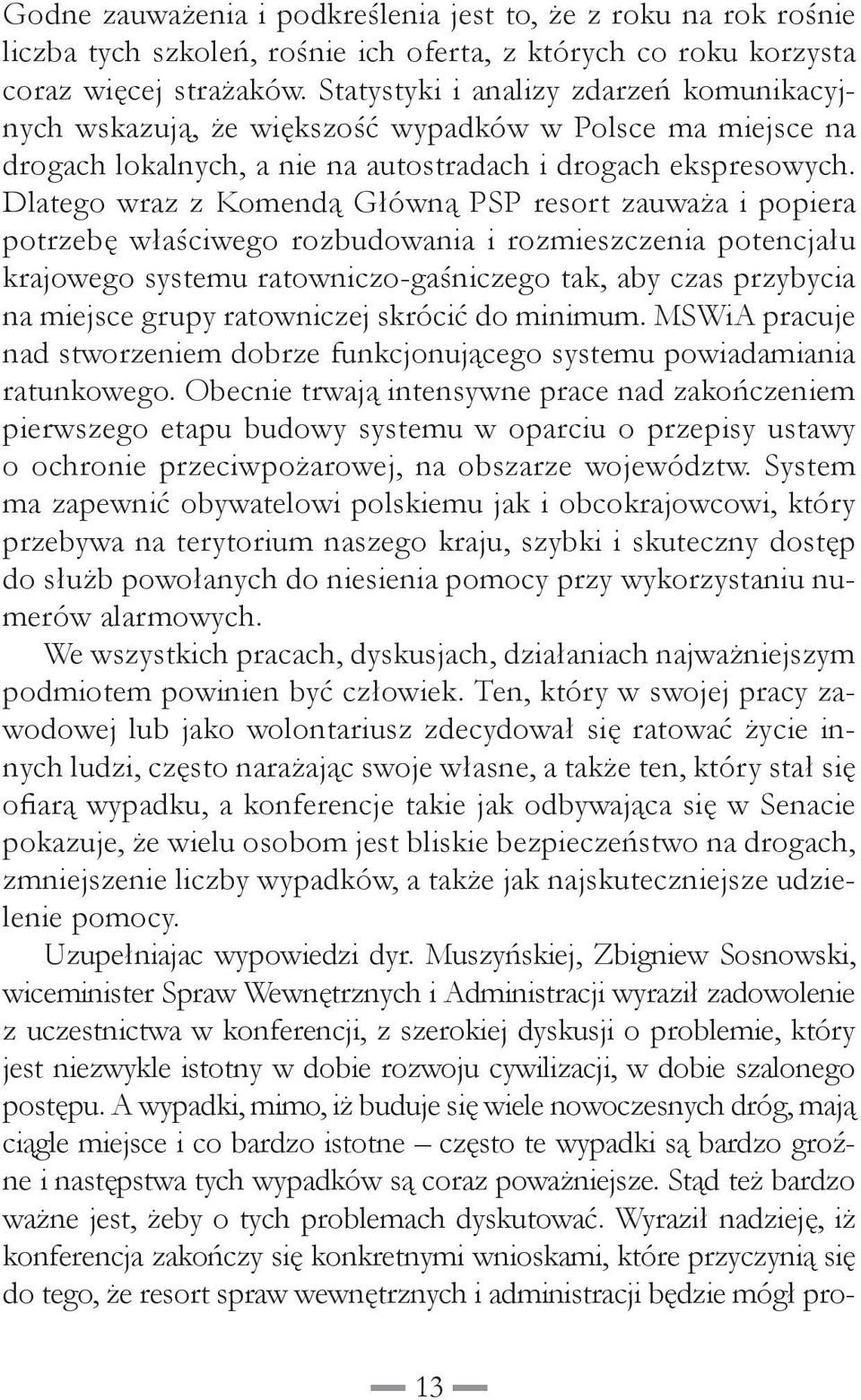 Dlatego wraz z Komendą Główną PSP resort zauważa i popiera potrzebę właściwego rozbudowania i rozmieszczenia potencjału krajowego systemu ratowniczo-gaśniczego tak, aby czas przybycia na miejsce