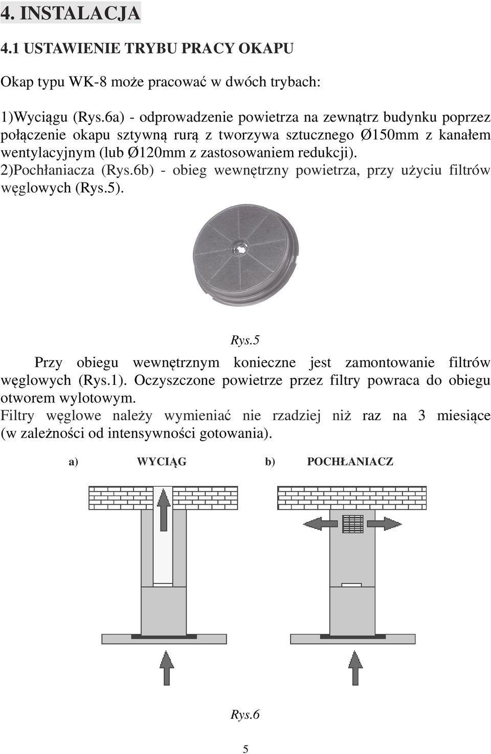 redukcji). 2)Pochłaniacza (Rys.6b) - obieg wewnętrzny powietrza, przy użyciu filtrów węglowych (Rys.5). Rys.