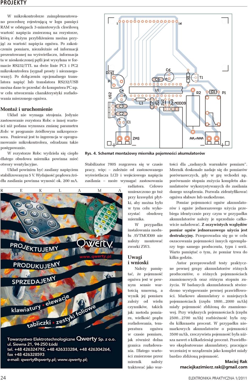 Po zakończeniu pomiaru, niezależnie od informacji prezentowanej na wyświetlaczu, informacja ta w nieskończonej pętli jest wysyłana w formacie RS232/TTL na dwie linie PC1 i PC2 mikrokontrolera (sygnał