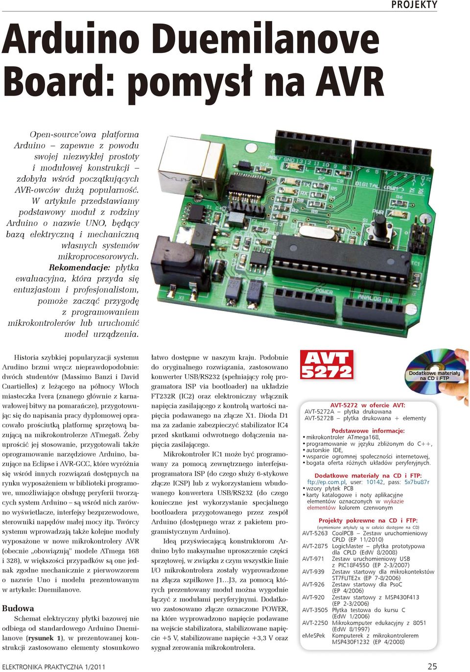 W artykule przedstawiamy podstawowy moduł z rodziny Arduino o nazwie UNO, będący bazą elektryczną i mechaniczną własnych systemów mikroprocesorowych.