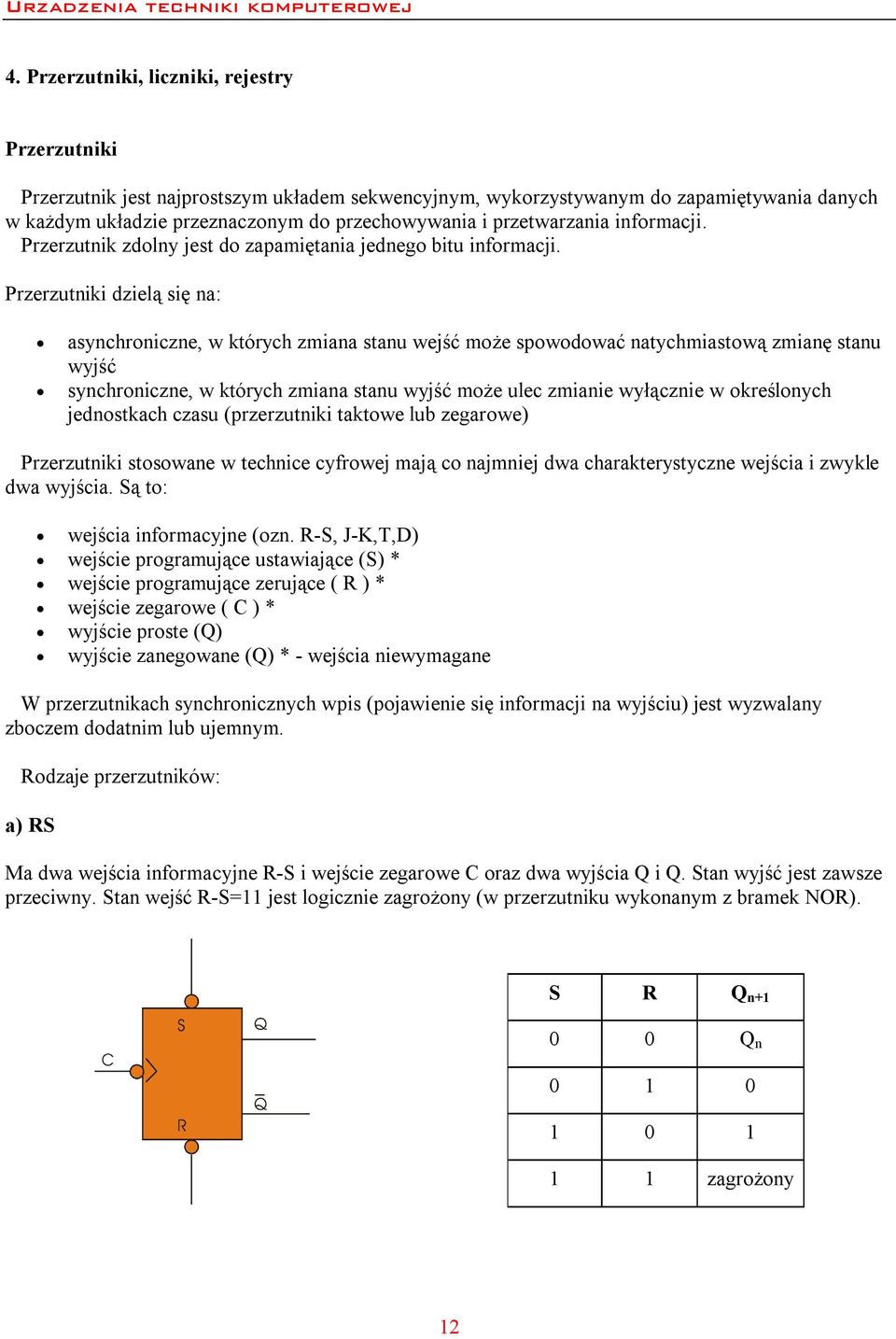 Przerzutniki dzielą się na: asynchroniczne, w których zmiana stanu wejść może spowodować natychmiastową zmianę stanu wyjść synchroniczne, w których zmiana stanu wyjść może ulec zmianie wyłącznie w
