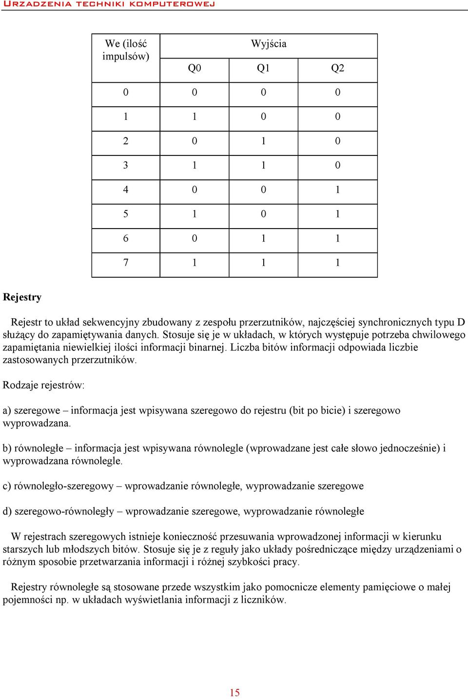 Liczba bitów informacji odpowiada liczbie zastosowanych przerzutników. Rodzaje rejestrów: a) szeregowe informacja jest wpisywana szeregowo do rejestru (bit po bicie) i szeregowo wyprowadzana.