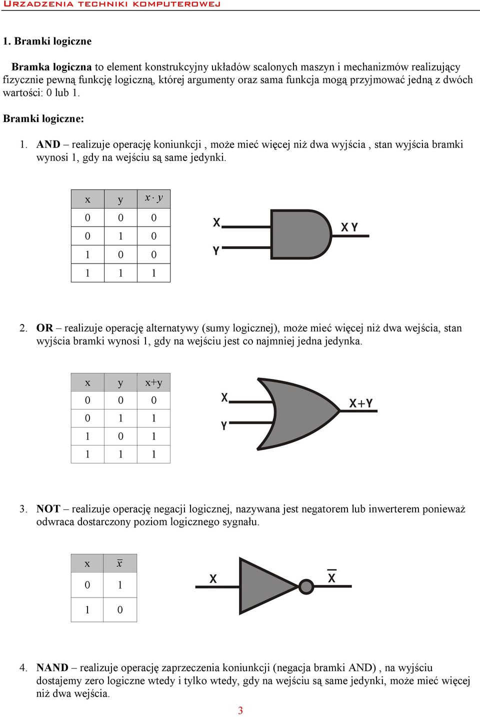 x y x y 0 0 0 0 1 0 1 0 0 1 1 1 2. OR realizuje operację alternatywy (sumy logicznej), może mieć więcej niż dwa wejścia, stan wyjścia bramki wynosi 1, gdy na wejściu jest co najmniej jedna jedynka.
