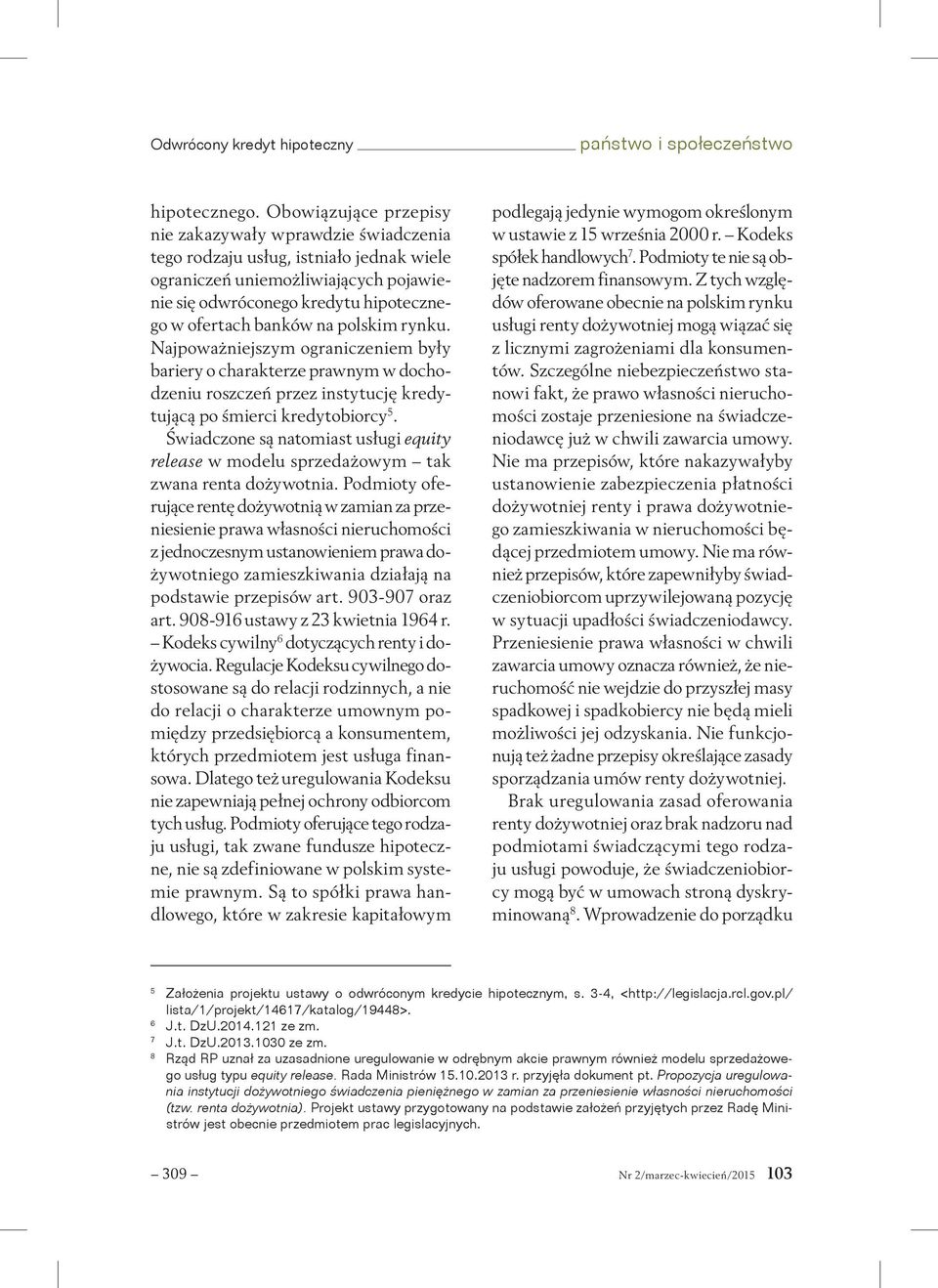 polskim rynku. Najpoważniejszym ograniczeniem były bariery o charakterze prawnym w dochodzeniu roszczeń przez instytucję kredytującą po śmierci kredytobiorcy 5.