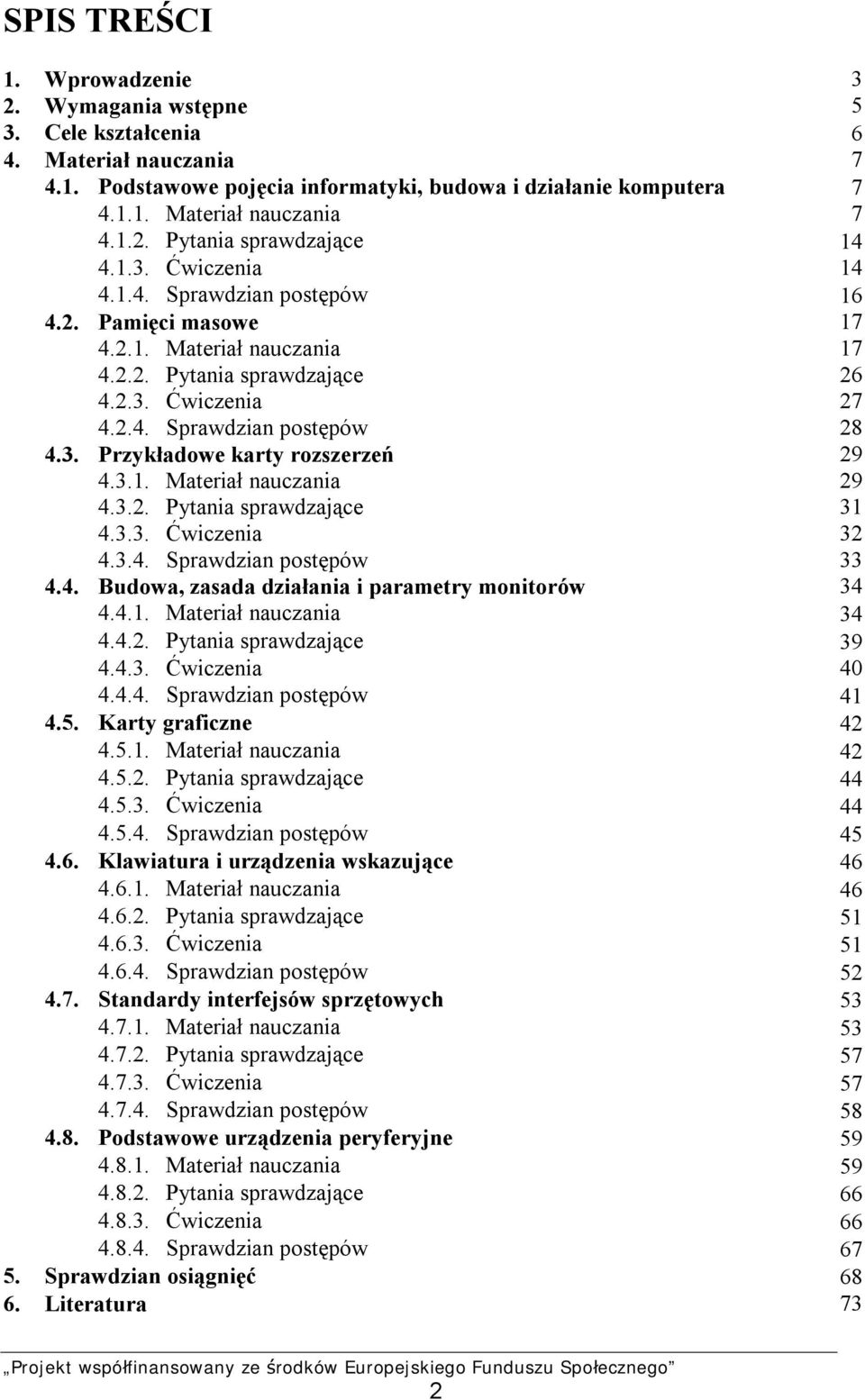 3.1. Materiał nauczania 29 4.3.2. Pytania sprawdzające 31 4.3.3. Ćwiczenia 32 4.3.4. Sprawdzian postępów 33 4.4. Budowa, zasada działania i parametry monitorów 34 4.4.1. Materiał nauczania 34 4.4.2. Pytania sprawdzające 39 4.