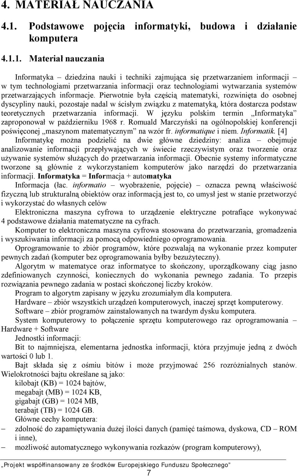 1. Materiał nauczania Informatyka dziedzina nauki i techniki zajmująca się przetwarzaniem informacji w tym technologiami przetwarzania informacji oraz technologiami wytwarzania systemów