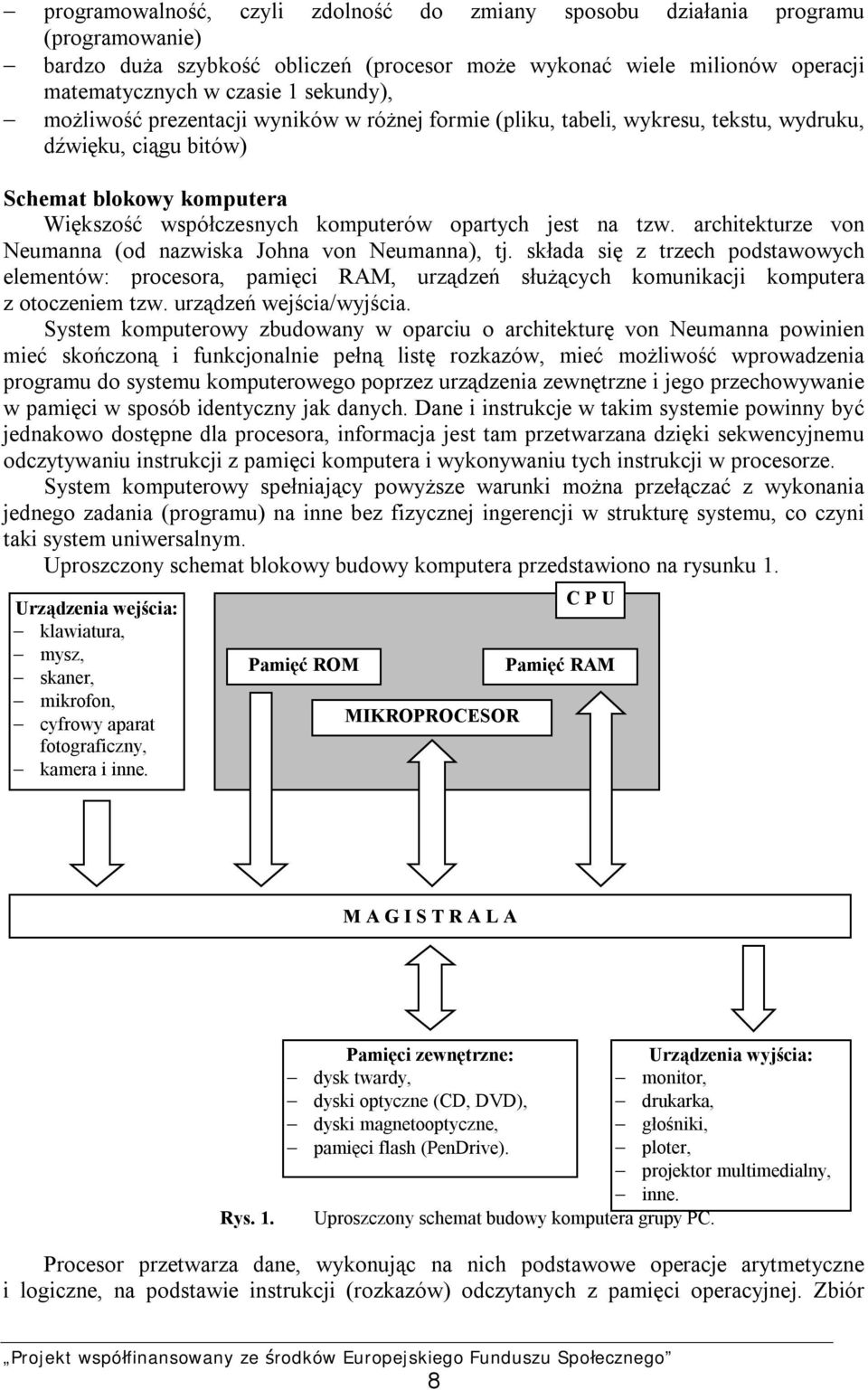 architekturze von Neumanna (od nazwiska Johna von Neumanna), tj. składa się z trzech podstawowych elementów: procesora, pamięci RAM, urządzeń służących komunikacji komputera z otoczeniem tzw.