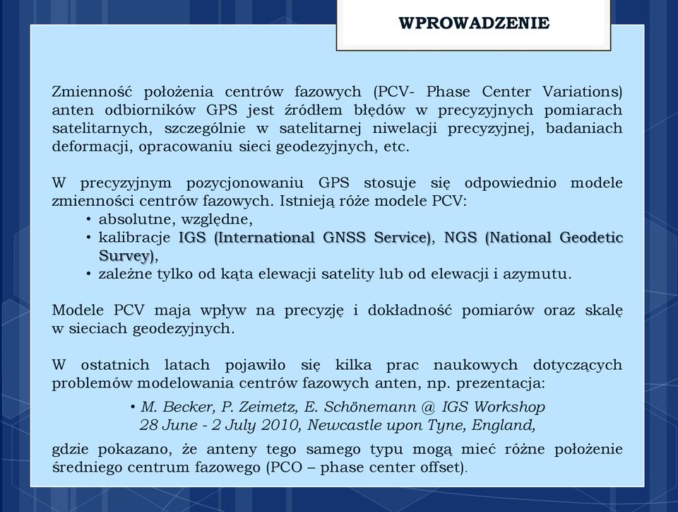 Istnieją róże modele PCV: absolutne, względne, kalibracje IGS (International GNSS Service), NGS (National Geodetic Survey), zależne tylko od kąta elewacji satelity lub od elewacji i azymutu.