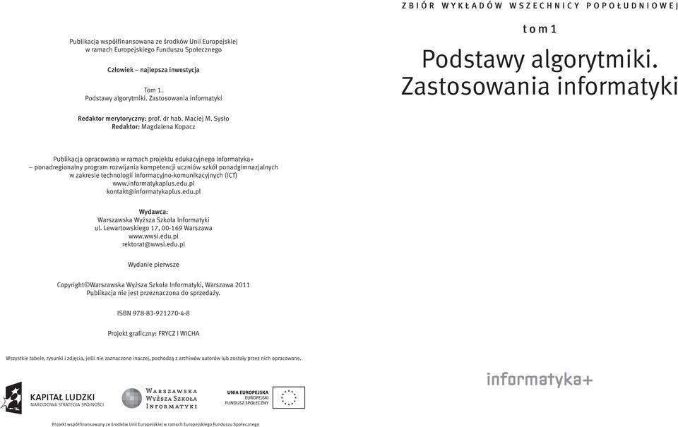 Sysło Redaktor: Magdalena Kopacz Publikacja opracowana w ramach projektu edukacyjnego Informatyka+ ponadregionalny program rozwijania kompetencji uczniów szkół ponadgimnazjalnych w zakresie