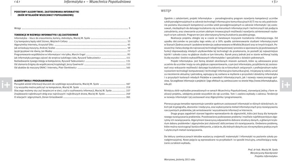 .. 33 Algorytmika Internetu, Krzysztof Diks... 45 Jak wnioskują maszyny, Andrzej Szałas... 59 Język językowi nie równy, Jan Madey... 77 Programowanie współbieżne w informatyce i nie tylko, Marcin Engel.