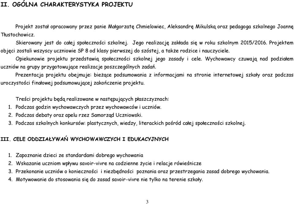 Projektem objęci zostali wszyscy uczniowie SP 8 od klasy pierwszej do szóstej, a także rodzice i nauczyciele. Opiekunowie projektu przedstawią społeczności szkolnej jego zasady i cele.